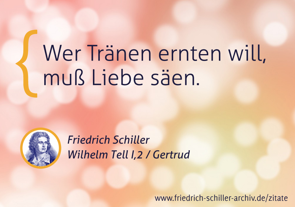 Schiller-Zitat: "Wer Tränen ernten will, muß Liebe säen"
